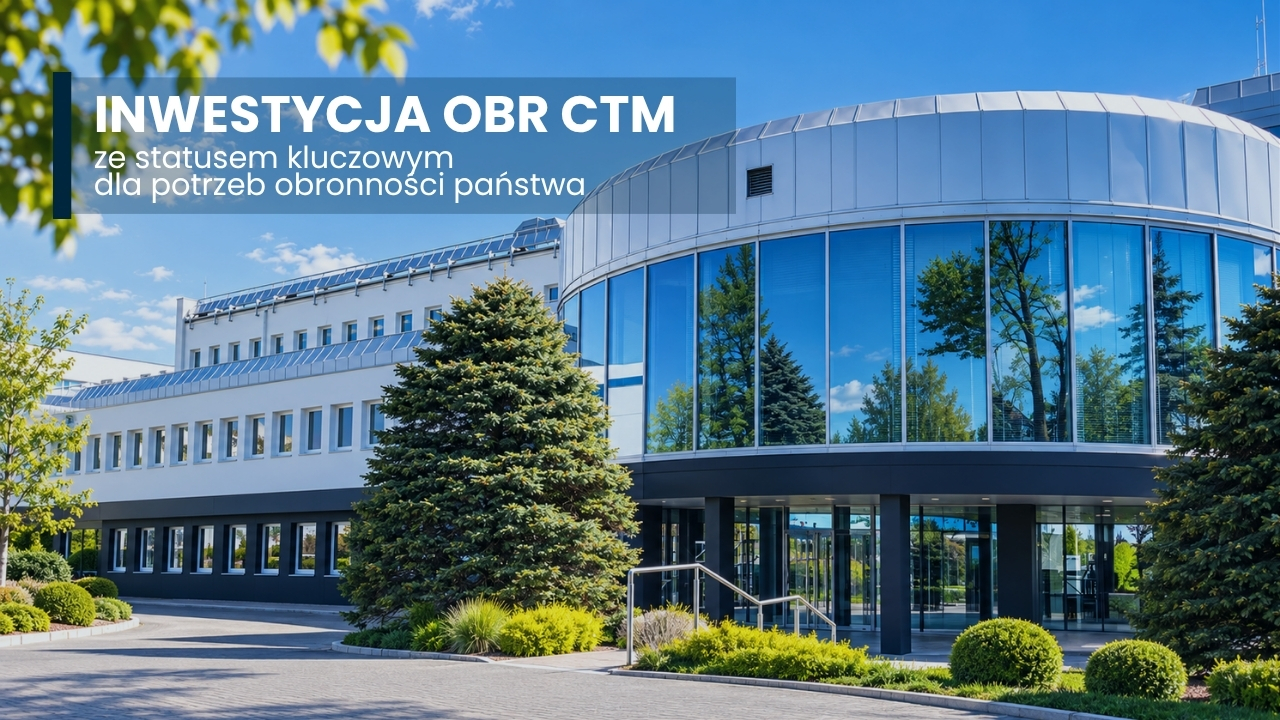 Inwestycja OBR CTM ze statusem kluczowym dla potrzeb obronności państwa
